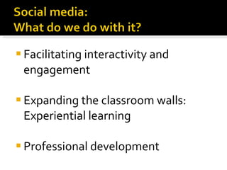 Facilitating interactivity and engagement Expanding the classroom walls: Experiential learning Professional development 