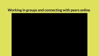 Working in groups and connecting with peers online
 