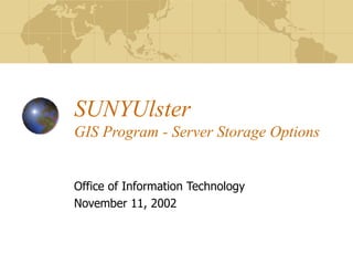 SUNYUlster  GIS Program - Server Storage Options Office of Information Technology November 11, 2002 