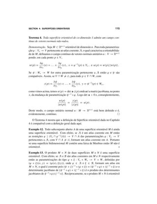 SECTION 3: O ESPAÇO VETORIAL TANGENTE 109
Figura 4.
ψ : Vo → V de classe Ck
com k  1. Com efeito, se uma tal ψ existisse
então o próprio conjunto V seria uma curva de classe Ck
logo, pelo Corolário
1, uma vizinhança W do ponto (0, 0), com W ⊂ V , seria o gráfico de uma
função g : Wo → R, de classe Ck
. Neste caso, para todo x ∈ Wo teríamos
(x, g(x)) ∈ W ⊂ M, logo g(x) = x4/3
, mas x4/3
é apenas de classe C1
. Assim,
M n ao é uma curva de classe C2
. 
3 O espaço vetorial tangente
Seja p um ponto da superfície M, de dimensão m e classe Ck
em Rn
. O espaço
vetorial tangente a M no ponto p é um subespaço vetorial TpM ⊂ Rn
, que pode
ser visto sob dois aspectos:
1) TpM é o conjunto dos vetores-velocidade v = λ 