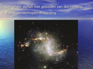 Een ander stelsel met gebieden van stervorming. Vele supersterhopen in wording   