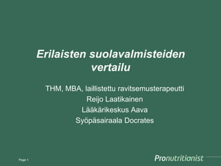 Erilaisten suolavalmisteiden
vertailu
THM, MBA, laillistettu ravitsemusterapeutti
Reijo Laatikainen
Lääkärikeskus Aava
Syöpäsairaala Docrates
Page 1
 