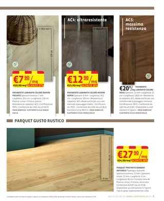 AC4: ultraresistente                                              AC5:
                                                                                                                                                                      massima
                                                                                                                                                                      resistenza




                                                                                                                                                                               128,6 cm
          €7 90/mq
          €10,90/mq*SCONTO 27%
                                                                                                    €12 90/mq
                                                                                                    €15,90/mq*SCONTO 18%

         PAVIMENTO LAMINATO COLORE ROVERE                                                           PAVIMENTO LAMINATO COLORE ROVERE
                                                                                                                                                                €20 /     90        PAVIMENTO
                                                                                                                                                                               mq LAMINATO COLORE
                                                                                                                                                                NOCE Spessore: 12 mm Larghezza: 21
         FRESATO Spessore essenza: 7 mm                                                             ASPEN Spessore: 8 mm Larghezza: 19,2                        cm Lunghezza: 128,6 cm Resistenza
         Larghezza: 19,4 cm Lunghezza: 129 cm                                                       cm Lunghezza: 129 cm Resistenza al                          al calpestio: AC5, ideale anche per uso
         Plancia: unica Finitura: grezzo                                                            calpestio: AC4,                                             commerciale a passaggio intensivo
         Resistenza al calpestio: AC3 Certiﬁcazione:                                                merciale a passaggio medio                                  Certiﬁcazione: PEFC Confezione da
         PEFC Confezione da 2,502 mq a € 19,76                                                      ne: PEFC Confezione da 2,206 mq a € 28,45                   1,62 mq a € 33,85
         posa semplice: ﬂottante a clic senza                                                       Esclusiva Leroy Merlin posa semplice:                       nazione in 3 giorni posa semplice:
         colla                                                                                      ﬂottante a clic senza colla                                 ﬂottante a clic senza colla



            PARQUET GUSTO RUSTICO




                                                                                                                                                              €27 /mq
                                                                                                                                                              €34,90/mq*SCONTO 20%
                                                                                                                                                                                    90

                                                                                                                                                             PARQUET PREFINITO BAMBOO
                                                                                                                                                             NATURALE Tipologia: massello
                                                                                                                                                             Spessore essenza: 12 mm Spessore
                                                                                                                                                             totale: 12 mm Larghezza: 9 cm
                                                                                                                                                             Lunghezza: 90 cm Formato lame M
                                                                                                                                                             Plancia: unica Finitura: verniciato
                                                                                                                                                             Confezione da 0,97 mq a € 27,06
                                                                                                                                                             Disponibile su ordinazione in 3 giorni
                                                                                                                                                             Tipo di posa: tradizionale con colla

e potrebbero subire variazioni da negozio a negozio con conseguente modifica della percentuale di sconto indicata. I prezzi sono comprensivi di IVA.   molto altro su www.leroymerlin.it – 9
 