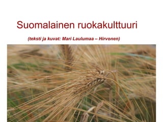 Suomalainen ruokakulttuuri
  (teksti ja kuvat: Mari Laulumaa – Hirvonen)
 