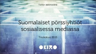 Suomalaiset pörssiyhtiöt
sosiaalisessa mediassa
Toukokuu 2013
Twitter: @okimoclinic
 