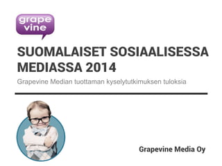 SUOMALAISET SOSIAALISESSA 
MEDIASSA 2014 
Grapevine Median tuottaman kyselytutkimuksen tuloksia 
Grapevine Media Oy 
 