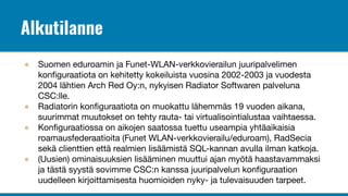 Alkutilanne
● Suomen eduroamin ja Funet-WLAN-verkkovierailun juuripalvelimen
konﬁguraatiota on kehitetty kokeiluista vuosi...