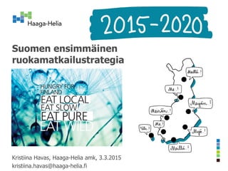 Suomen ensimmäinen
ruokamatkailustrategia
Kristiina Havas, Haaga-Helia amk, 3.3.2015
kristiina.havas@haaga-helia.fi
 