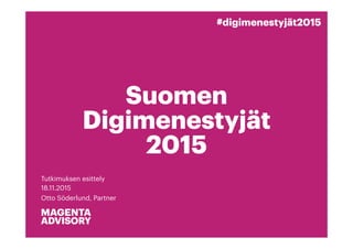 Suomen
Digimenestyjät
2015
Tutkimuksen esittely
18.11.2015
Otto Söderlund, Partner
#digimenestyjät2015
 