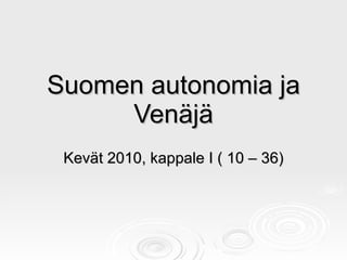 Suomen autonomia ja Venäjä Kevät 2010, kappale I ( 10 – 36) 