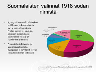 Suomalaisten valinnat 1918 sodan nimistä <ul><li>Kyselyssä neutraalit nimitykset sisällissota ja kansalaissota saivat enit...