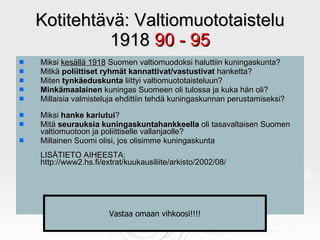 Kotitehtävä: Valtiomuototaistelu 1918  90 - 95 <ul><li>Miksi  kesällä 1918  Suomen valtiomuodoksi haluttiin kuningaskunta?...