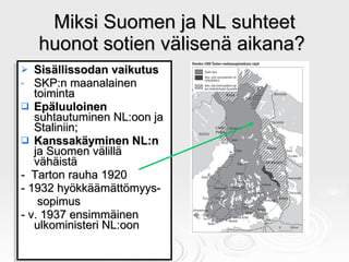 Miksi Suomen ja NL suhteet huonot sotien välisenä aikana?  <ul><li>Sisällissodan vaikutus </li></ul><ul><li>SKP:n maanalai...