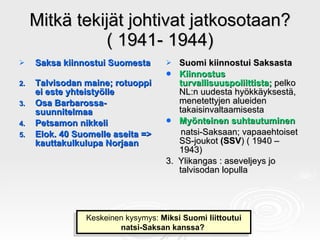 Mitkä tekijät johtivat jatkosotaan?( 1941- 1944) <ul><li>Saksa kiinnostui Suomesta </li></ul><ul><li>Talvisodan maine; rot...