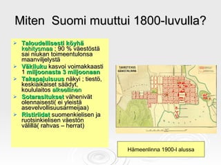 Miten  Suomi muuttui 1800-luvulla? <ul><li>Taloudellisesti köyhä  kehitysmaa  ; 90 % väestöstä sai niukan toimeentulonsa m...