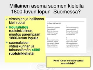 Millainen asema suomen kielellä 1800-luvun lopun  Suomessa?  <ul><li>virastojen ja hallinnon kieli ruotsi </li></ul><ul><l...