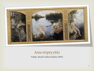 Aino-triptyykki
Tekijä: Akseli Gallen-Kallela (1891)



                                       6
 