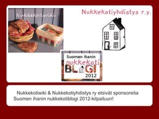 Nukkekotiwiki & Nukkekotiyhdistys ry etsivät sponsoreita
Suomen ihanin nukkekotiblogi 2012-kilpailuun!
 