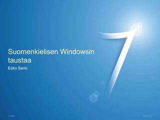 Suomenkielisen Windowsin
taustaa
Esko Sario




12.6.2009                  Microsoft Oy 1
 