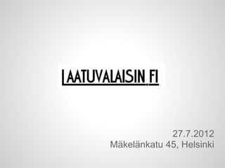 27.7.2012
Mäkelänkatu 45, Helsinki
 
