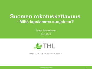 Suomen rokotuskattavuus
- Miltä lapsiamme suojataan?
Taneli Puumalainen
26.1.2017
Esityksen nimi / Tekijä 1
 