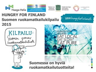HUNGRY FOR FINLAND
Suomen ruokamatkailukilpailu
2015
1
Suomessa on hyviä
ruokamatkailutuotteita!
 