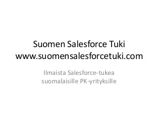 Suomen Salesforce Tuki
www.suomensalesforcetuki.com
Ilmaista Salesforce-tukea
suomalaisille PK-yrityksille
 