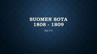 SUOMEN SOTA
1808 - 1809
Kpl 2-3
 