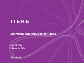 Suomesta datatalouden kärkimaa
Jyrki J.J. Kasvi
Eduskunta, Tieke
@jyrkikasvi
 