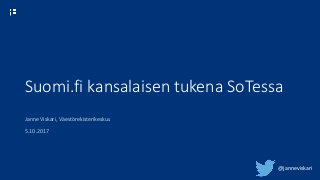 Suomi.fi kansalaisen tukena SoTessa
Janne Viskari, Väestörekisterikeskus
5.10.2017
@janneviskari
 