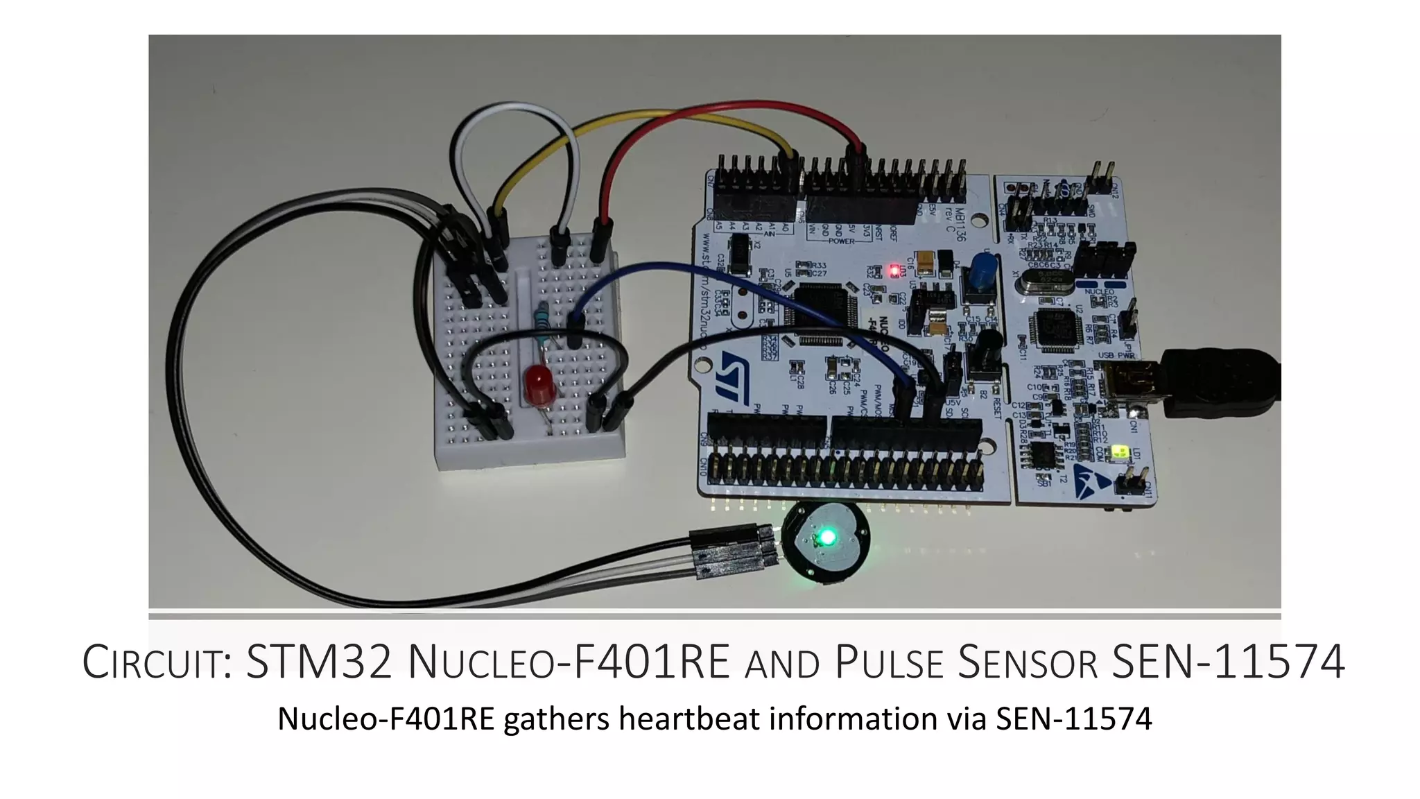 CIRCUIT: STM32 NUCLEO-F401RE AND PULSE SENSOR SEN-11574
Nucleo-F401RE gathers heartbeat information via SEN-11574
 