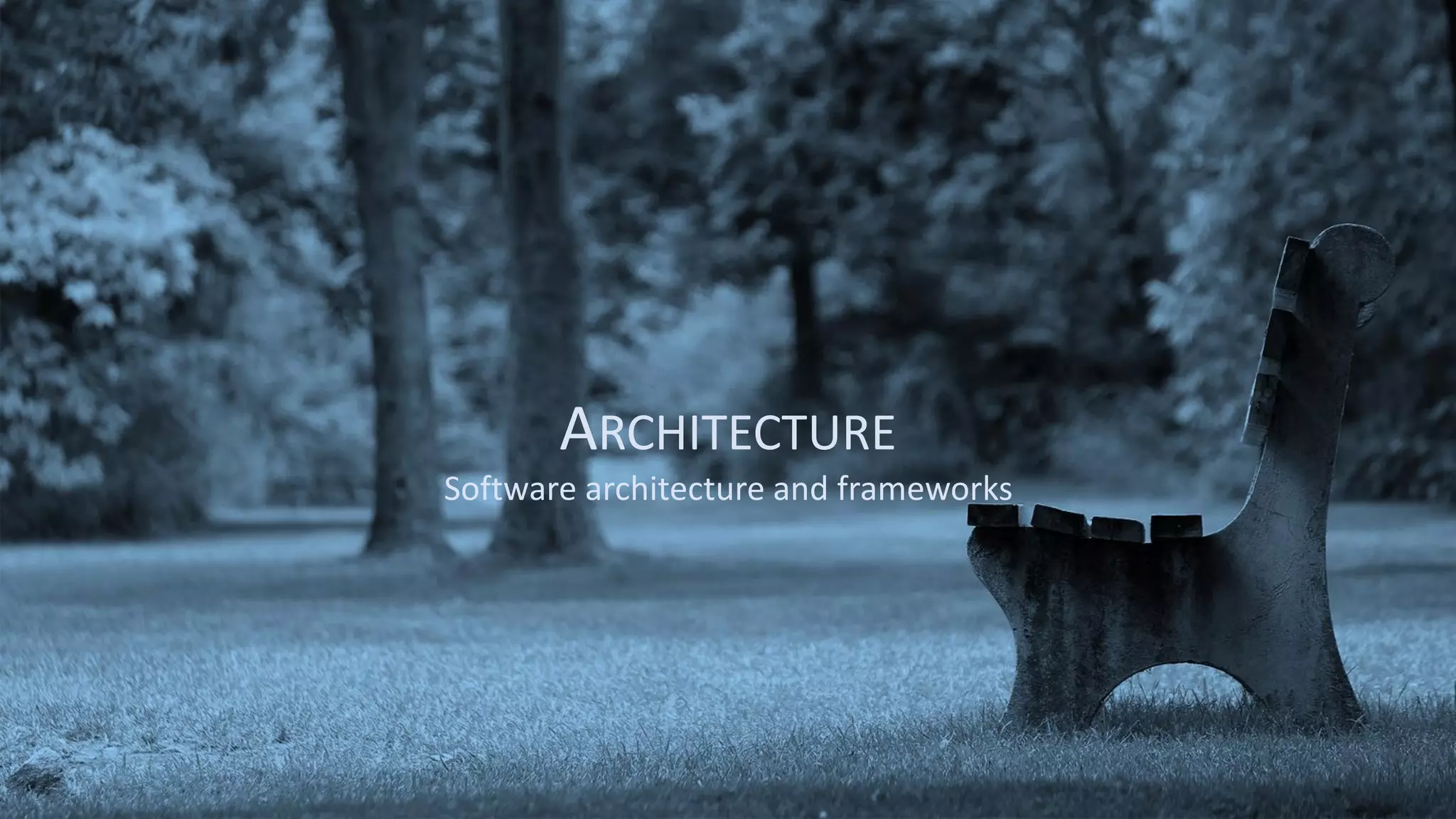 ARCHITECTURE
Software architecture and frameworks
 