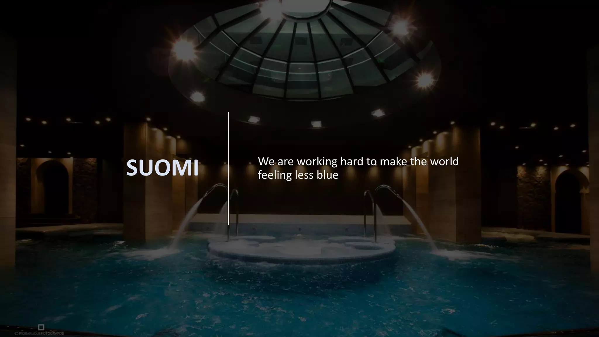 SUOMI We are working hard to make the world
feeling less blue
 