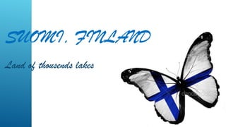 SUOMI, FINLAND
Land of thousends lakes
 