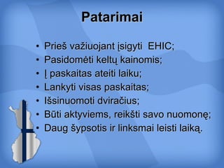 Patarimai Prieš važiuojant įsigyti  EHIC; Pasidomėti keltų kainomis; Į paskaitas ateiti laiku; Lankyti visas paskaitas; Išsinuomoti dviračius; Būti aktyviems, reikšti savo nuomonę; Daug šypsotis ir linksmai leisti laiką. 