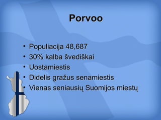Porvoo Populiacija  48,687  30% kalba švediškai Uostamiestis Didelis gražus senamiestis Vienas seniausių Suomijos miestų 