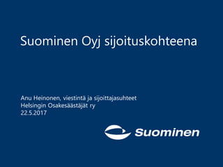 Suominen Oyj sijoituskohteena
Anu Heinonen, viestintä ja sijoittajasuhteet
Helsingin Osakesäästäjät ry
22.5.2017
 