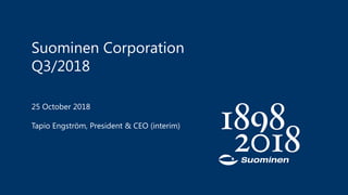Suominen Corporation
Q3/2018
25 October 2018
Tapio Engström, President & CEO (interim)
 