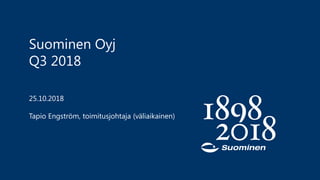 Suominen Oyj
Q3 2018
25.10.2018
Tapio Engström, toimitusjohtaja (väliaikainen)
 