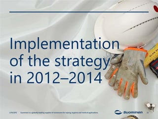 Implementation
of the strategy
in 2012–2014
3/19/2015 Suominen is a globally leading supplier of nonwovens for wiping, hygiene and medical applications. 22
 