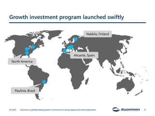 Growth investment program launched swiftly
19.3.2015 35Suominen is a globally leading supplier of nonwovens for wiping, hygiene and medical applications.
Paulínia, Brazil
North America
Nakkila, Finland
Alicante, Spain
 