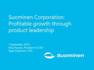 Suominen Corporation:
Profitable growth through
product leadership
1 September 2015
Nina Kopola, President & CEO
Tapio Engström, CFO
 