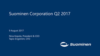 Suominen Corporation Q2 2017
9 August 2017
Nina Kopola, President & CEO
Tapio Engström, CFO
 