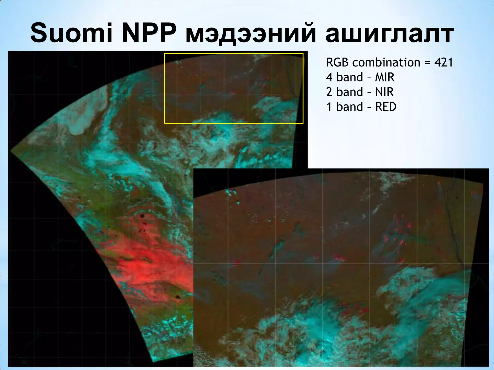 RGB combination = 421
4 band – MIR
2 band – NIR
1 band – RED
Suomi NPP мэдээний ашиглалт
 