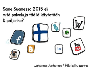 Some Suomessa 2015 eli
mitä palveluja täällä käytetään
& paljonko?
Johanna Janhonen / Piilotettu aarre
 