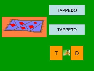 TAPPEDO
TAPPETO
T D
 