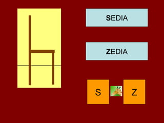 SEDIA
ZEDIA
S Z
 