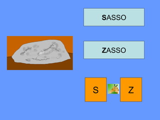 SASSO
ZASSO
S Z
 