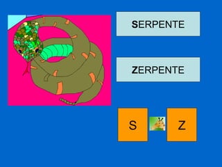 SERPENTE
ZERPENTE
S Z
 