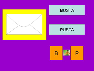 BUSTA
PUSTA
B P
 